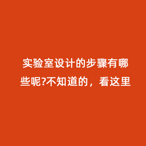 實驗室設(shè)計的步驟有哪些呢?不知道的，看這里