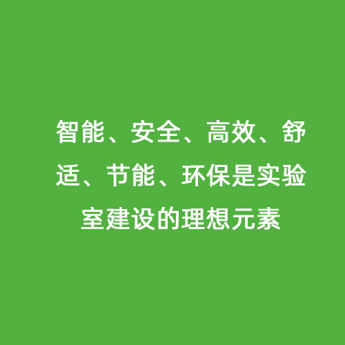 智能、安全、高效、舒適、節(jié)能、環(huán)保是實驗室建設(shè)的理想元素
